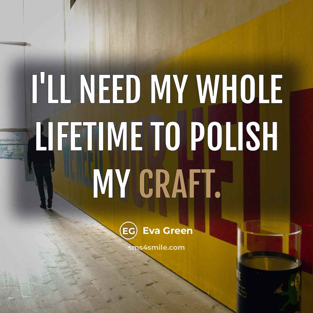 “I'll need my whole lifetime to polish my craft.” quote by Eva Green