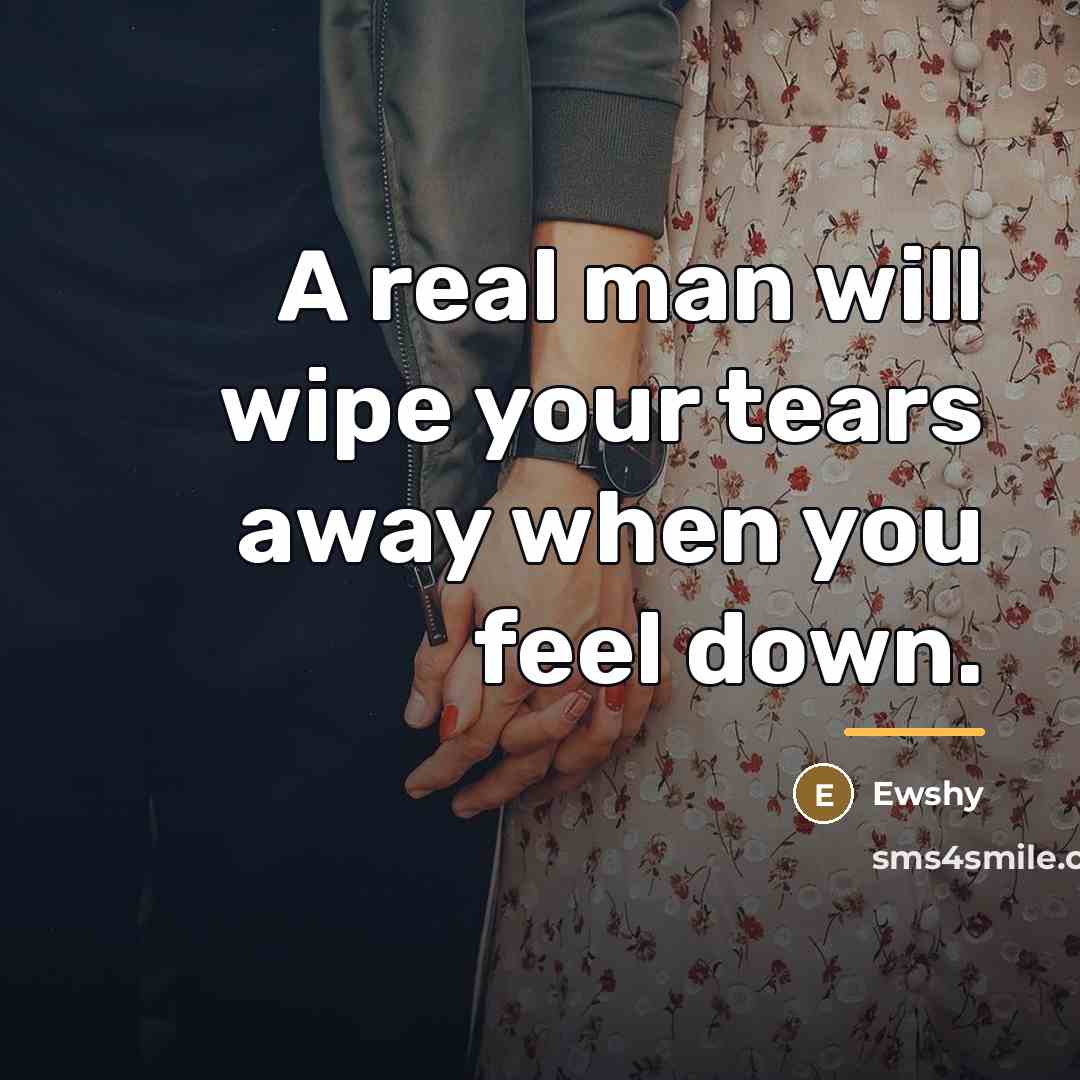 “A real man will wipe your tears away when you…” quote by Ewshy