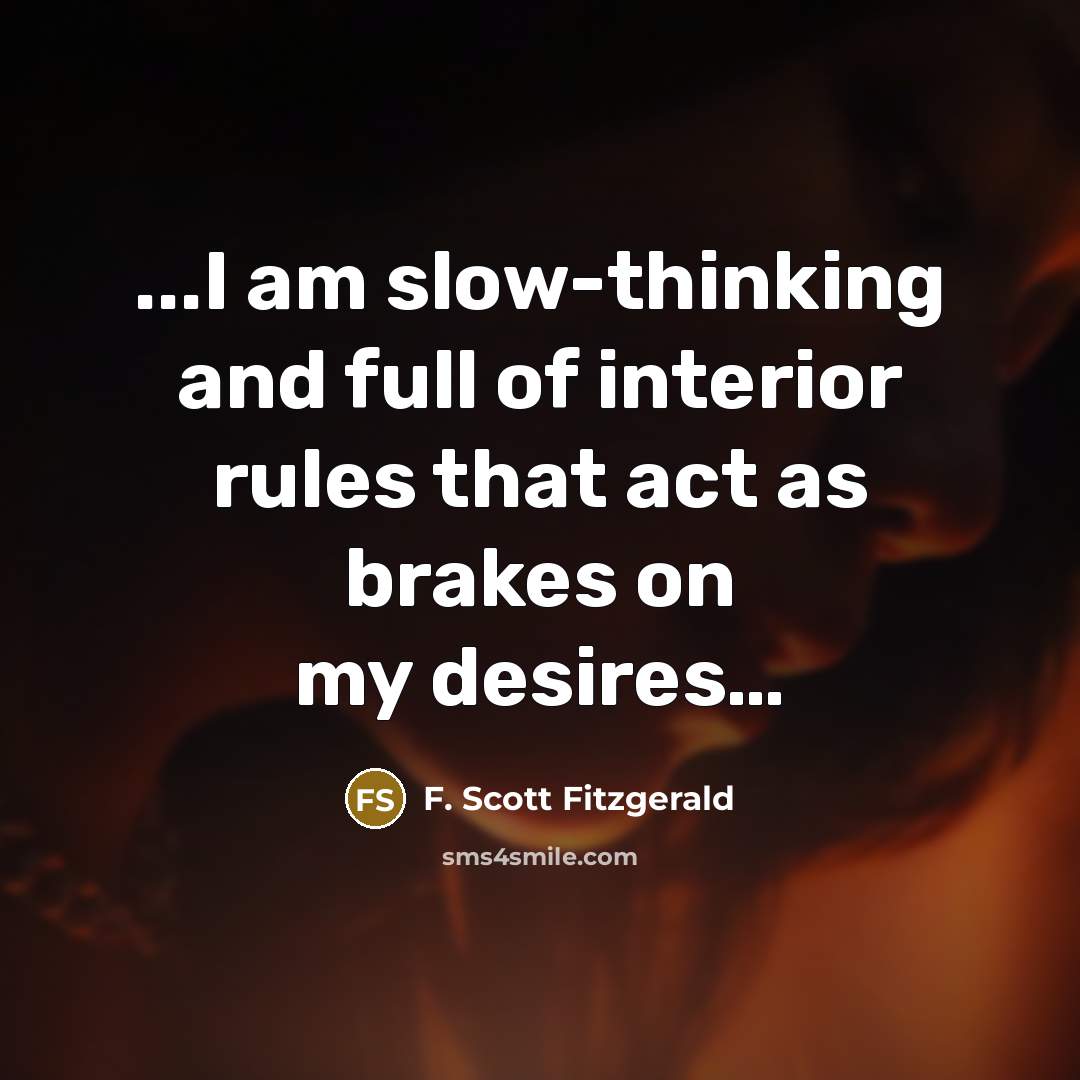 “...I am slow-thinking and full of interior rules that act…” quote by F. Scott Fitzgerald