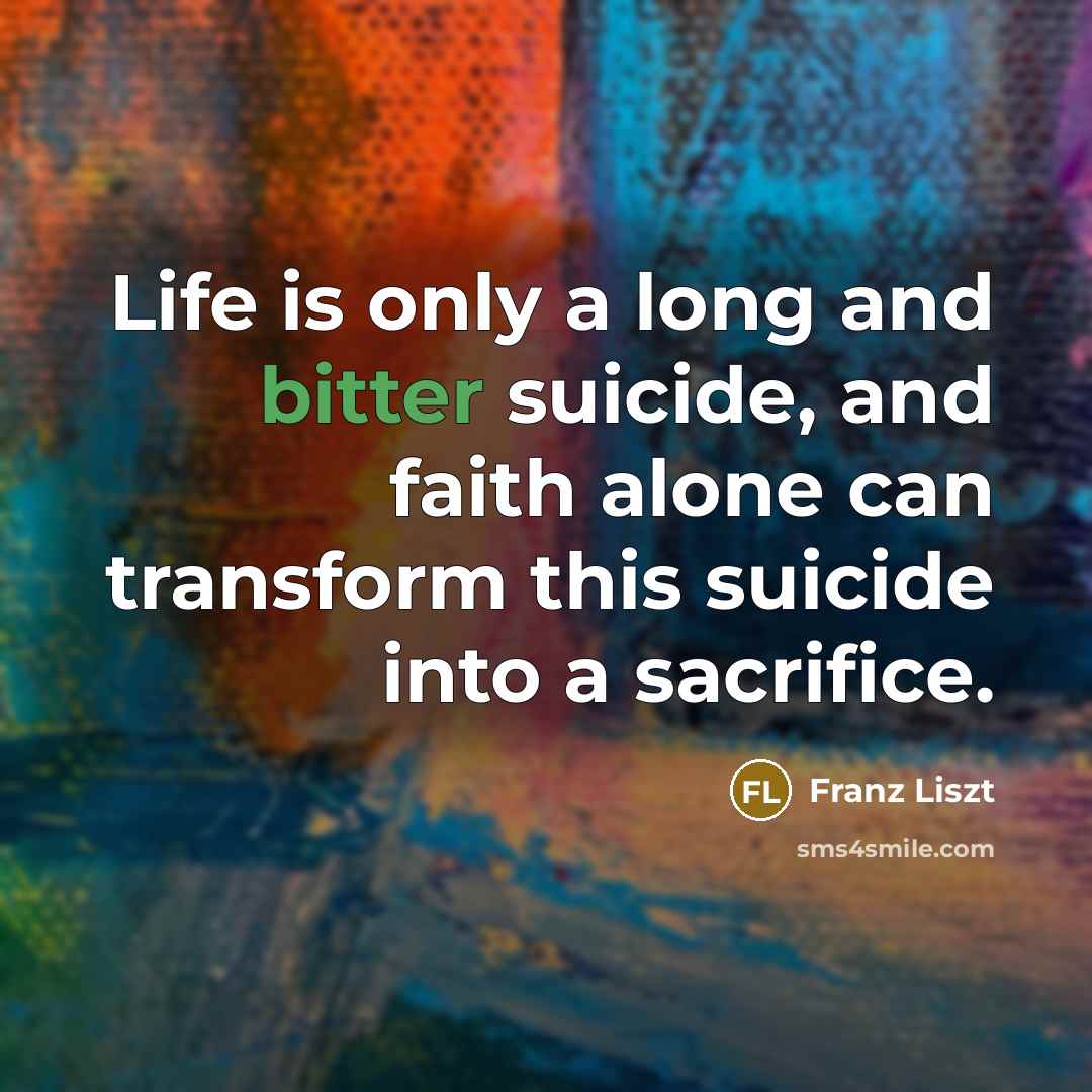 “Life is only a long and bitter suicide, and faith…” quote by Franz Liszt