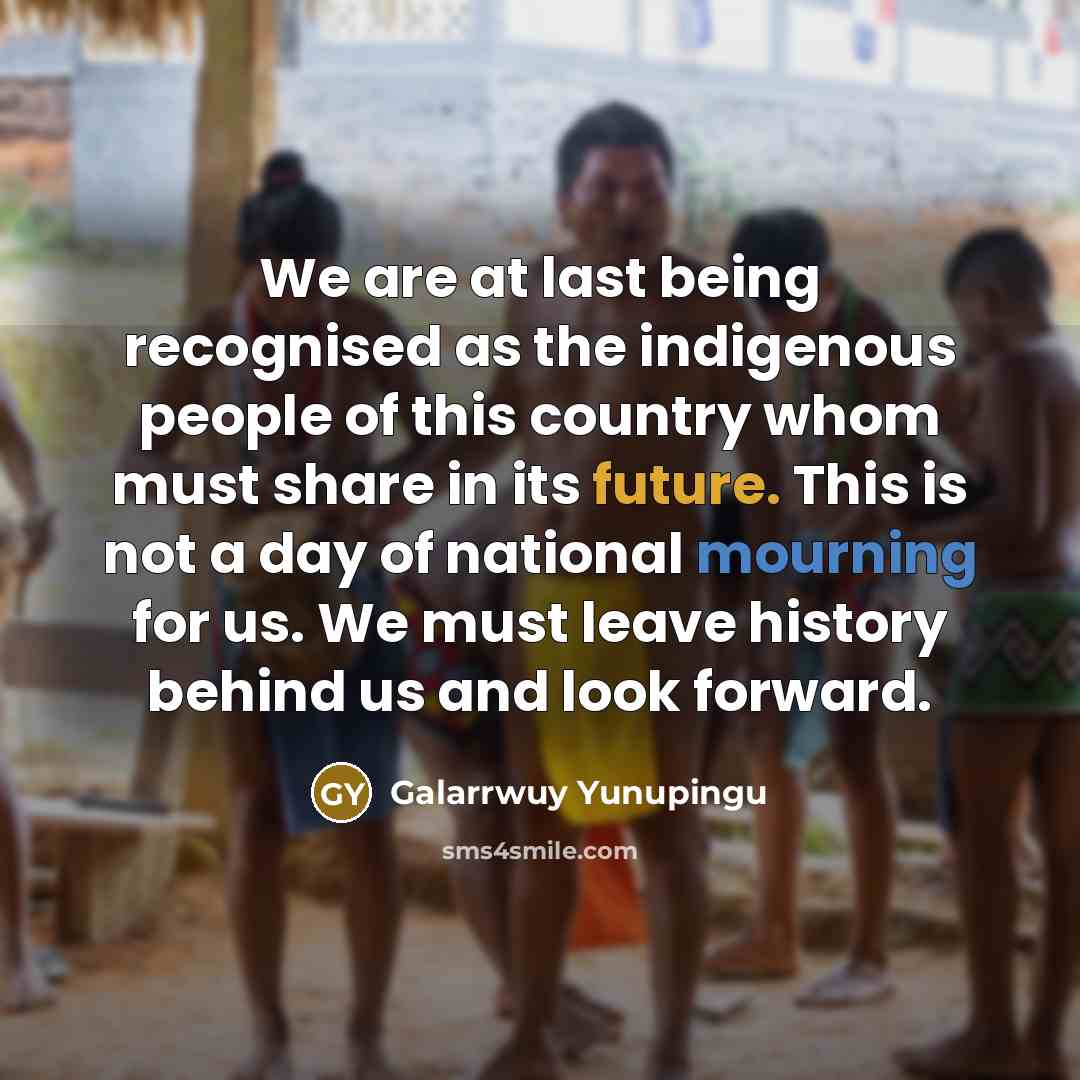 “We are at last being recognised as the indigenous people…” quote by Galarrwuy Yunupingu