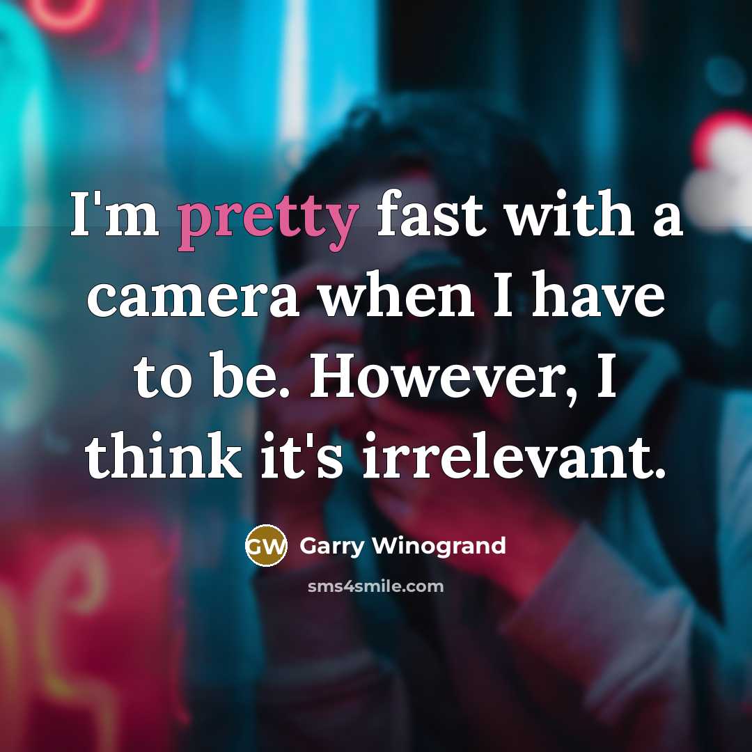 “I'm pretty fast with a camera when I have to…” quote by Garry Winogrand