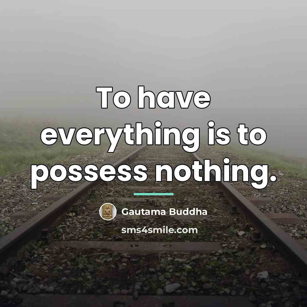 “To have everything is to possess nothing.…” quote by Gautama Buddha