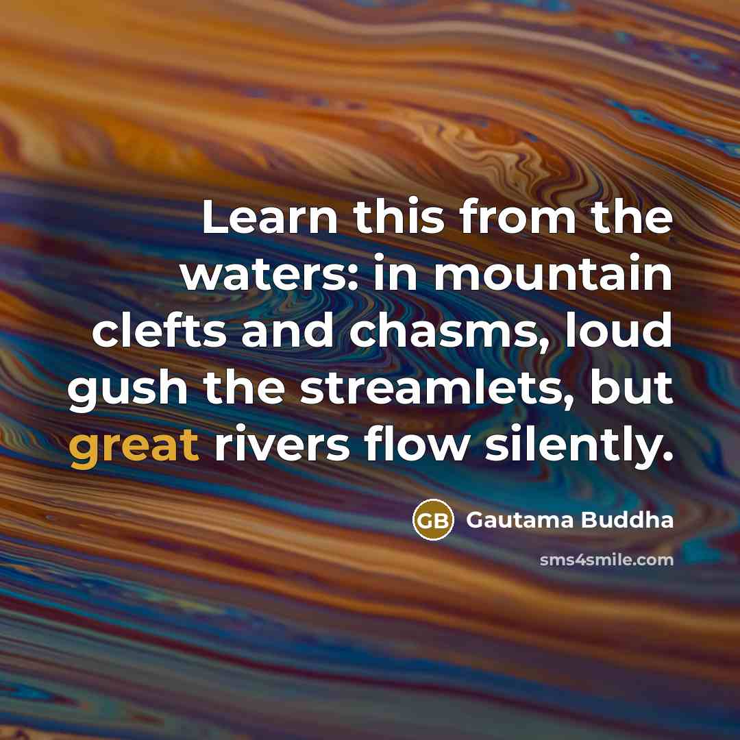 “Learn this from the waters: in mountain clefts and chasms,…” quote by Gautama Buddha