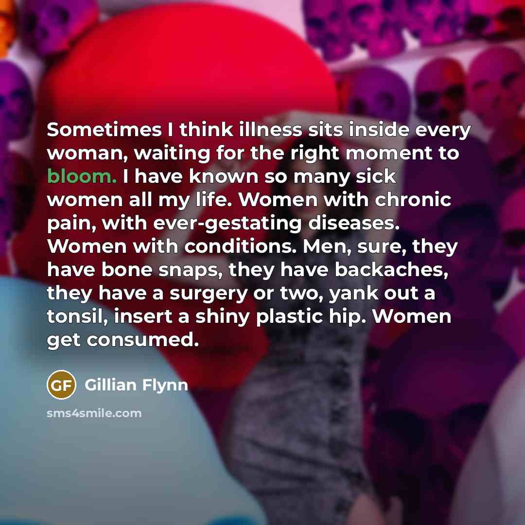 “Sometimes I think illness sits inside every woman, waiting for…” quote by Gillian Flynn
