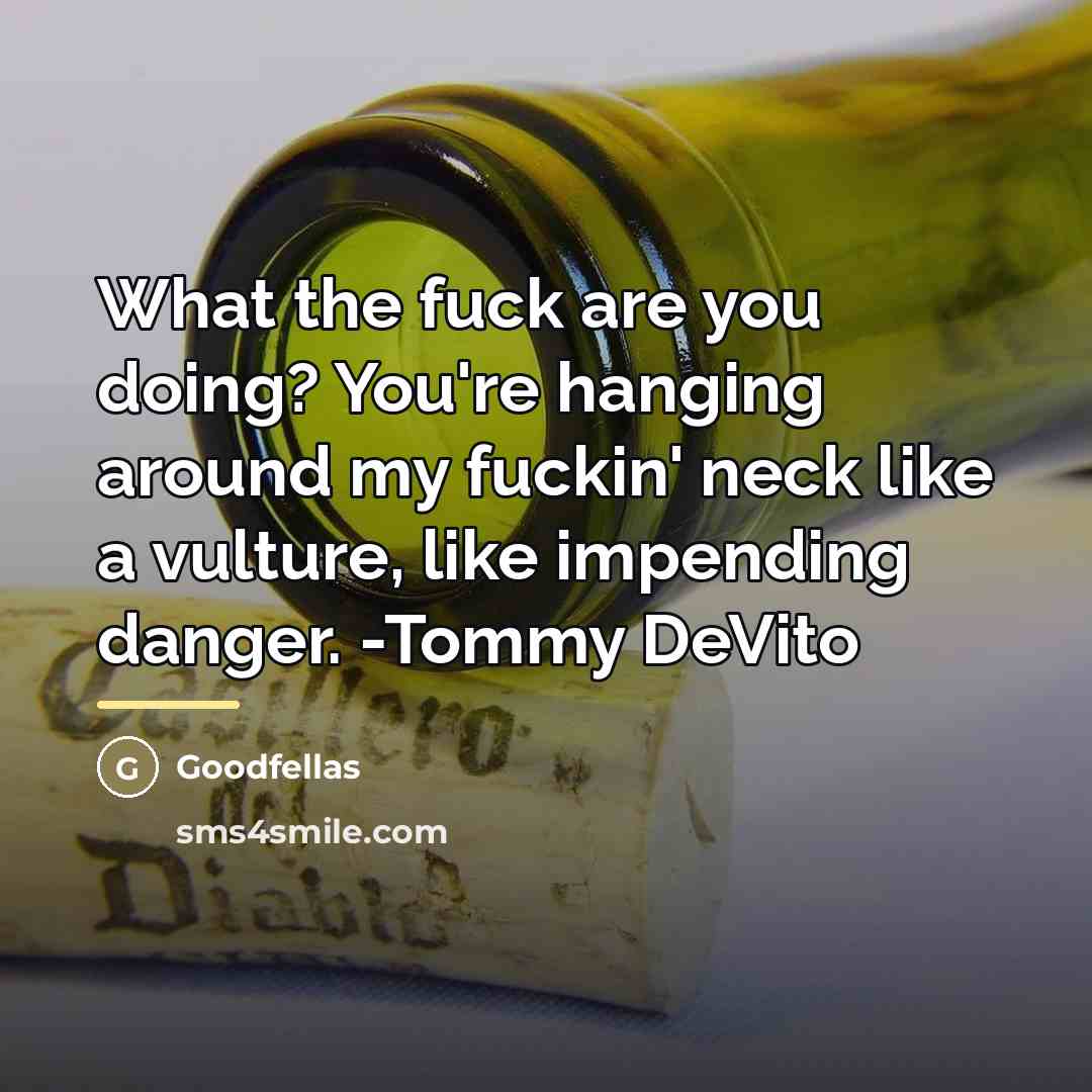 “What the fuck are you doing? You're hanging around my…” quote by Goodfellas