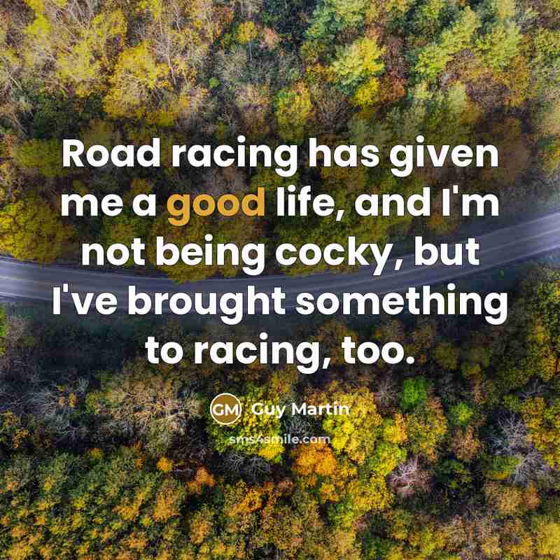 “Road racing has given me a good life, and I'm…” quote by Guy Martin