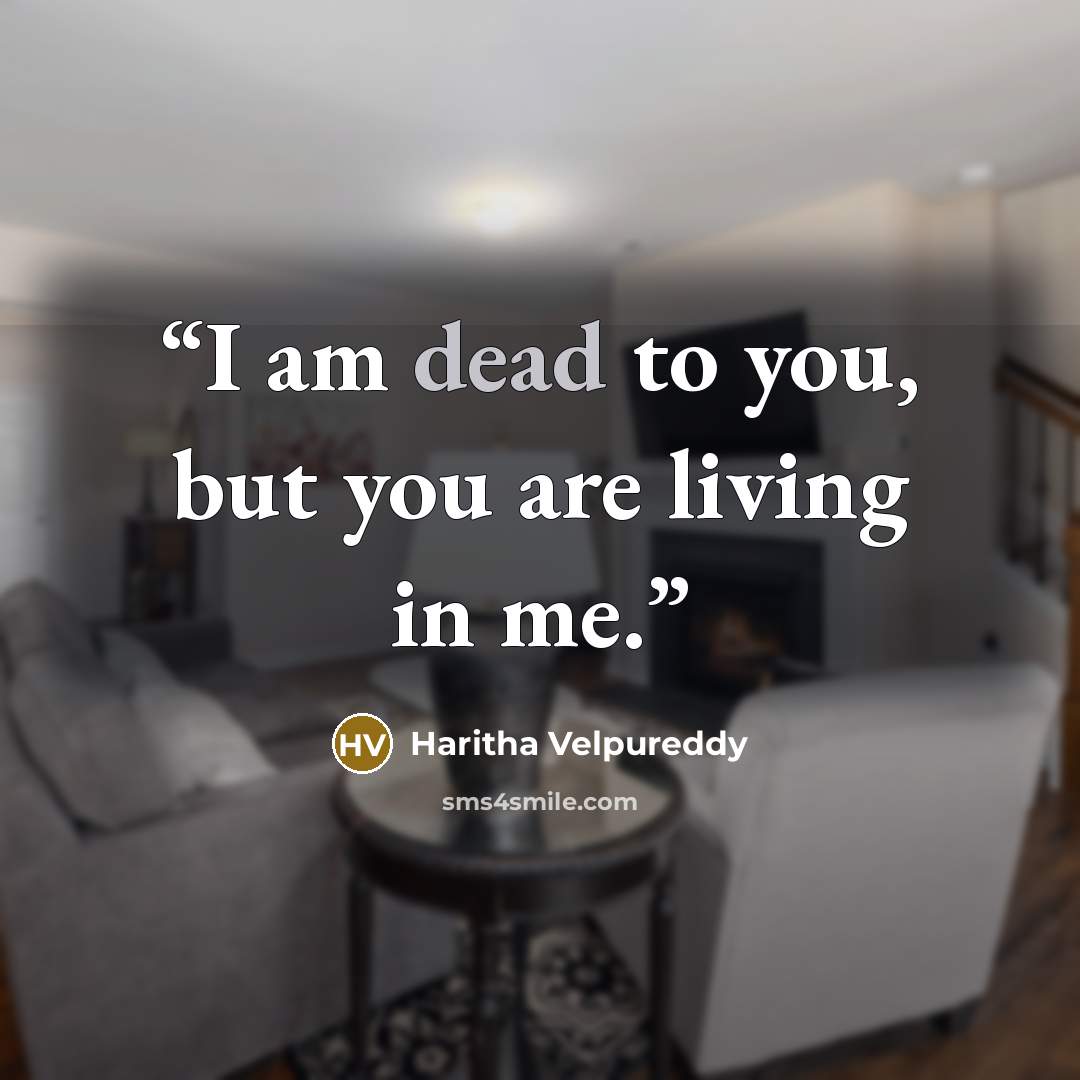 “I am dead to you, but you are living in me.” quote by Haritha Velpureddy