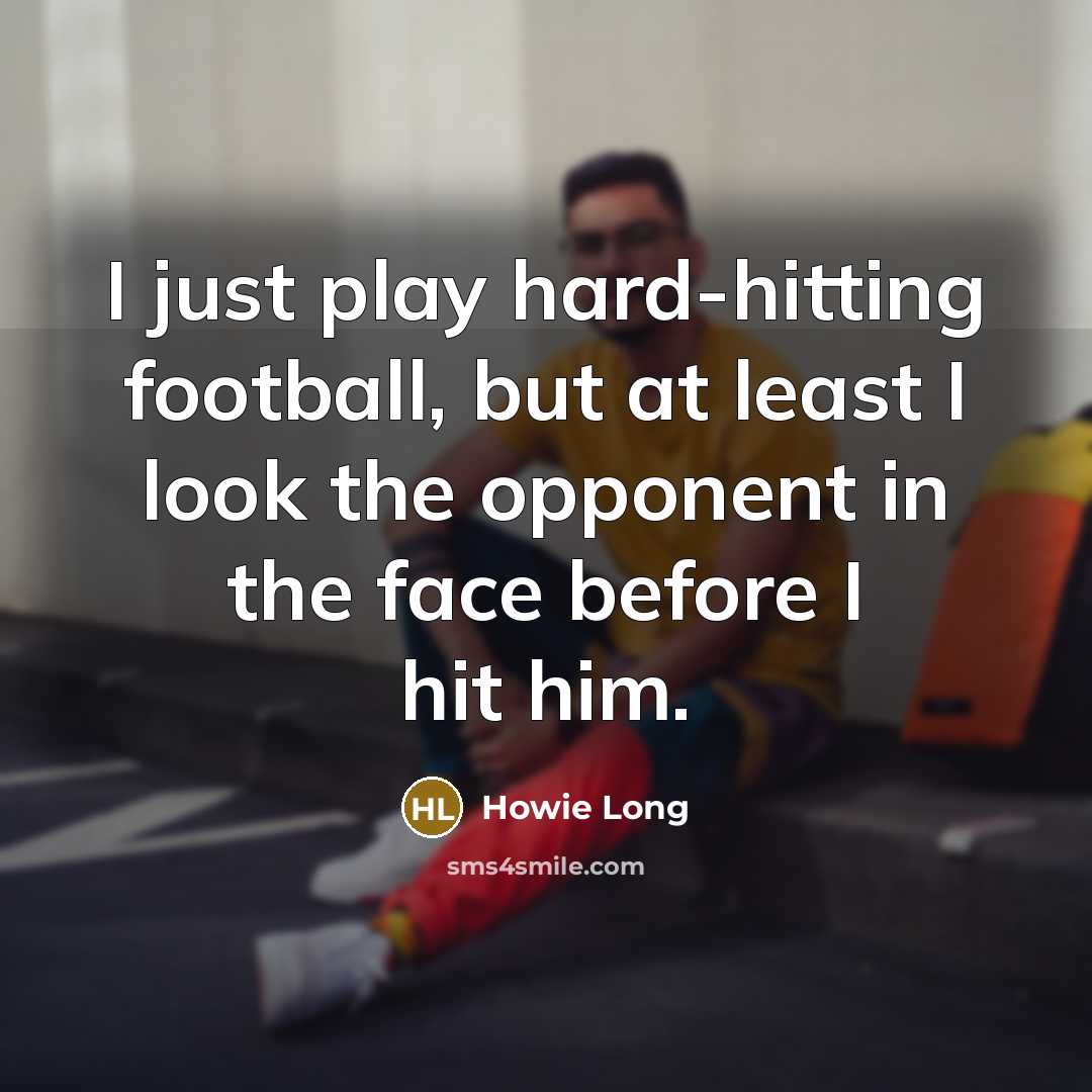 “I just play hard-hitting football, but at least I look…” quote by Howie Long