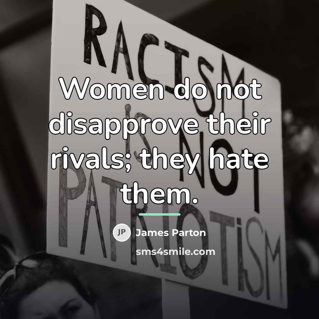 “Women do not disapprove their rivals; they hate them.…” quote by James Parton