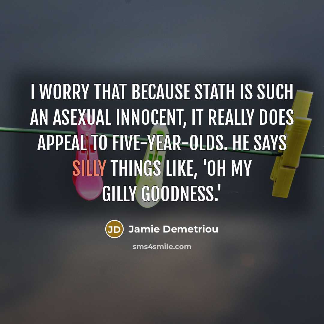 “I worry that because Stath is such an asexual innocent,…” quote by Jamie Demetriou