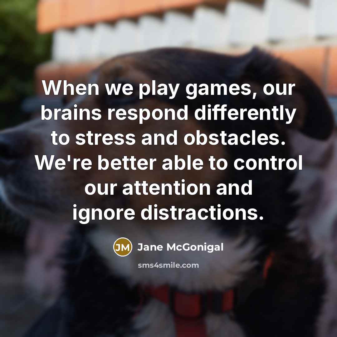 “When we play games, our brains respond differently to stress…” quote by Jane McGonigal