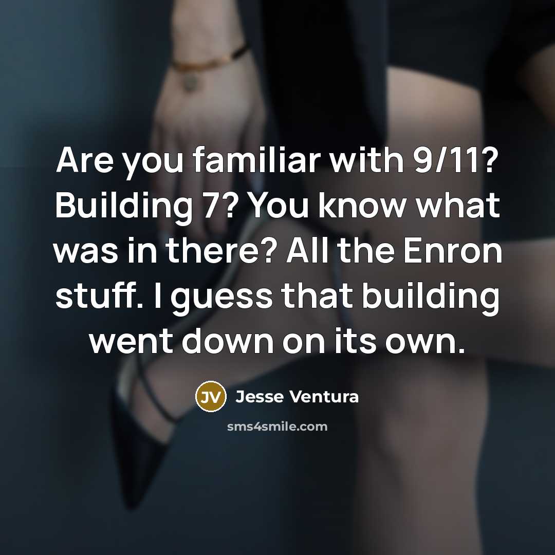 “Are you familiar with 9/11? Building 7? You know what…” quote by Jesse Ventura