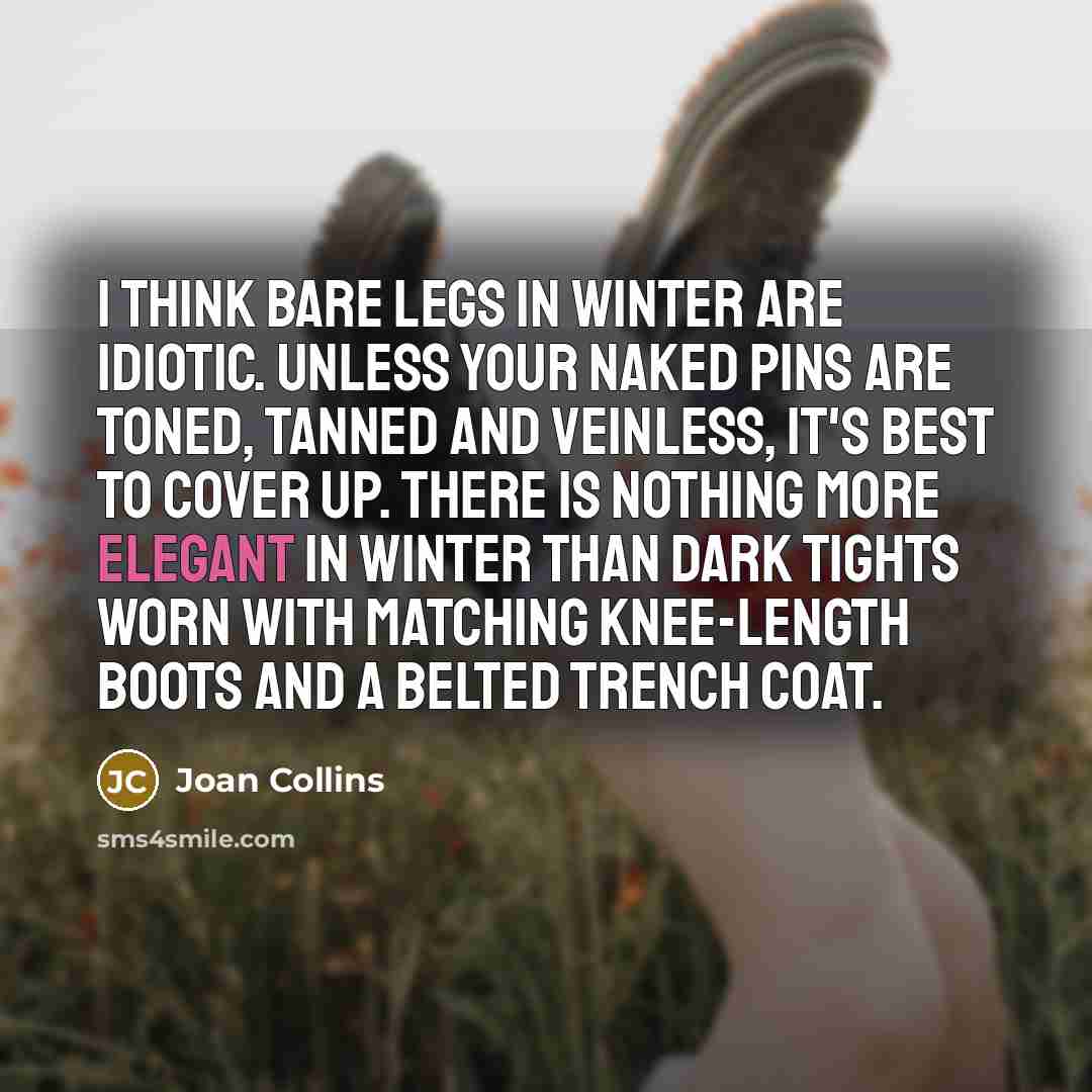 “I think bare legs in winter are idiotic. Unless your…” quote by Joan Collins