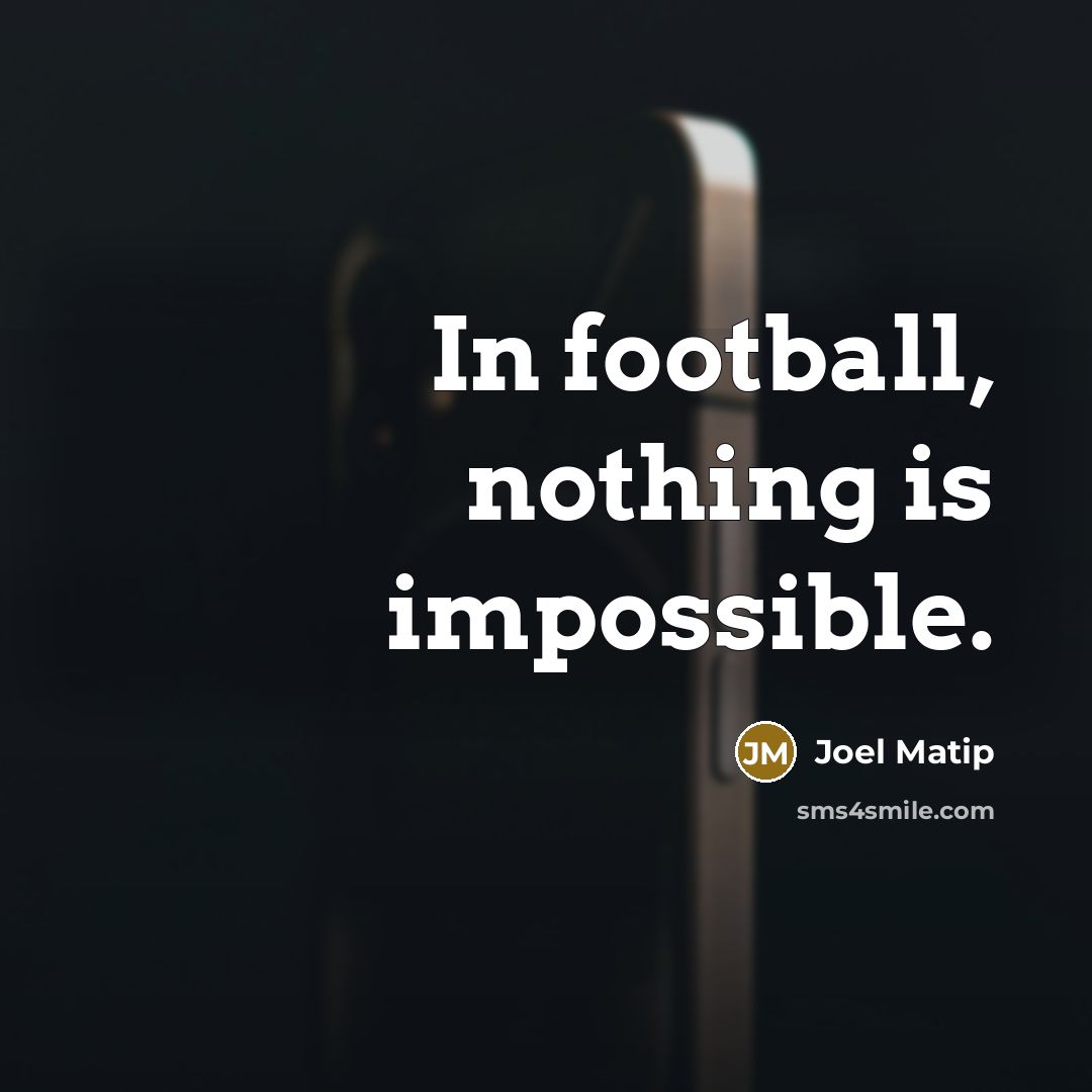 “In football, nothing is impossible.…” quote by Joel Matip