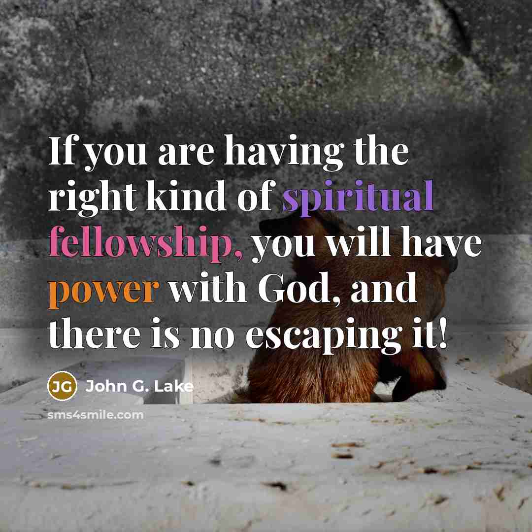 “If you are having the right kind of spiritual fellowship,…” quote by John G. Lake