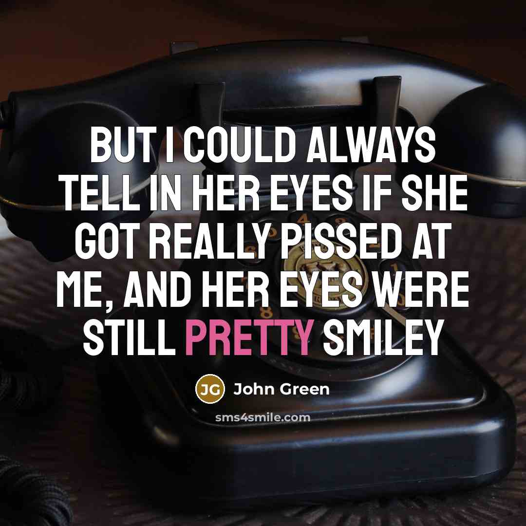 “But I could always tell in her eyes if she…” quote by John Green