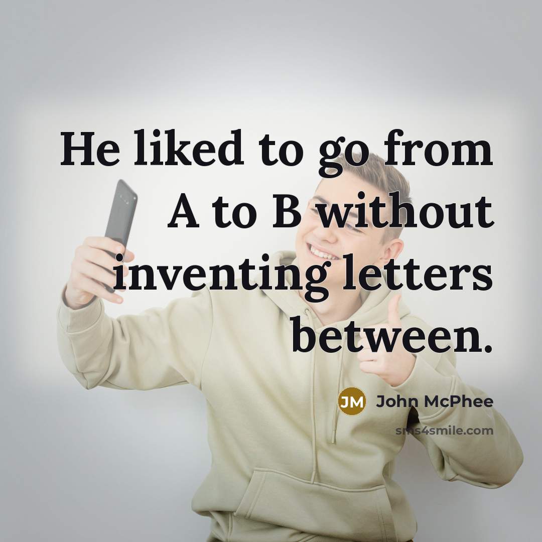 “He liked to go from A to B without inventing…” quote by John McPhee
