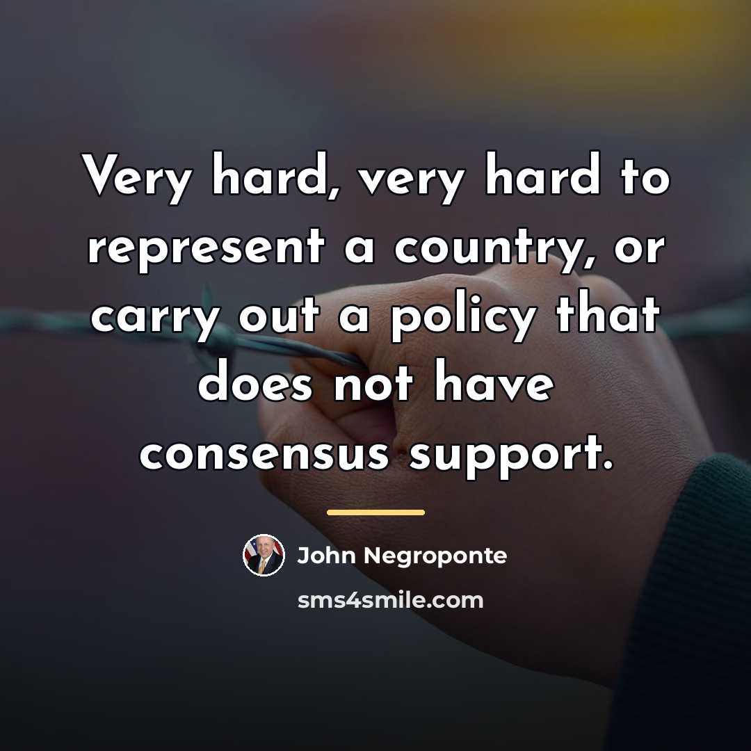 “Very hard, very hard to represent a country, or carry…” quote by John Negroponte