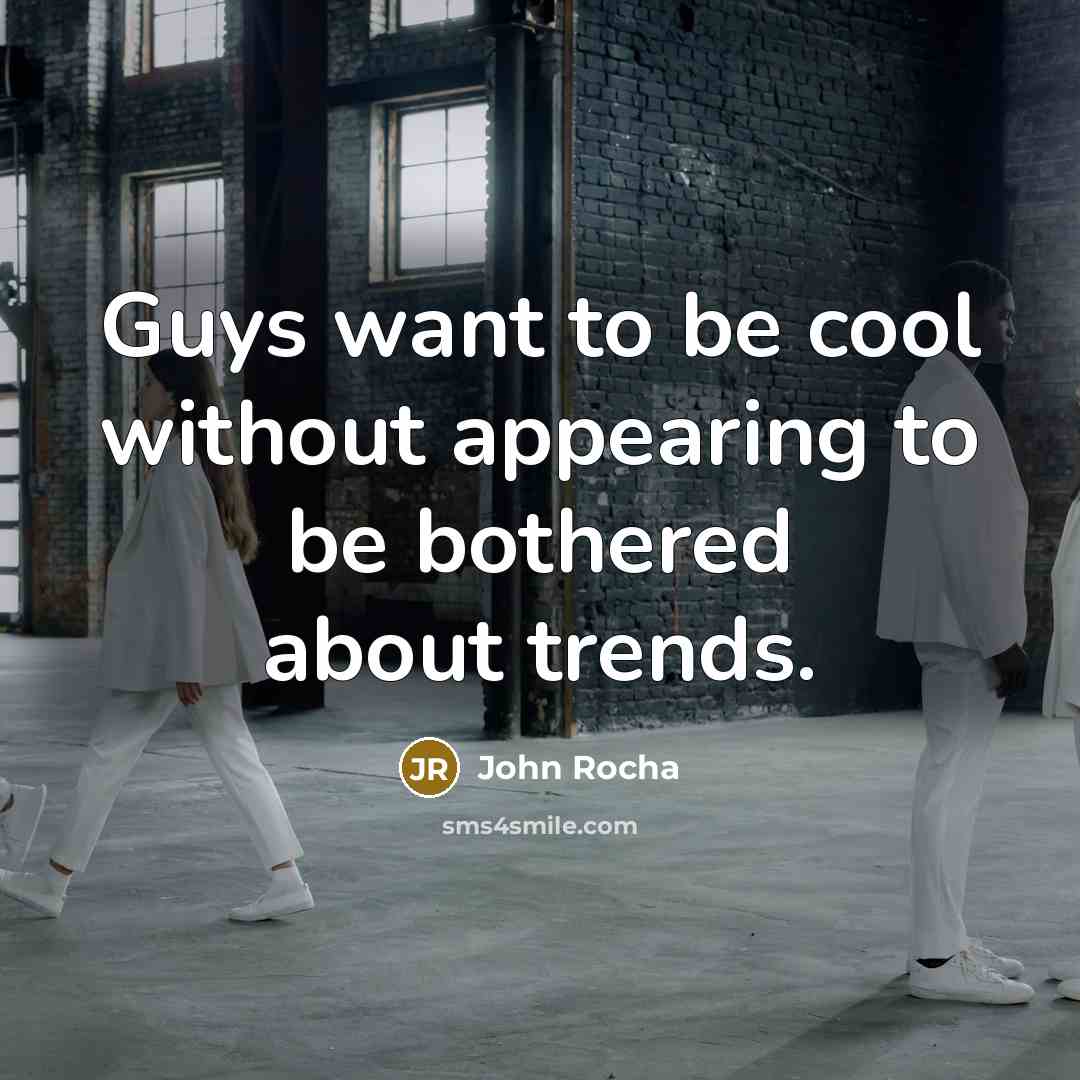 “Guys want to be cool without appearing to be bothered…” quote by John Rocha