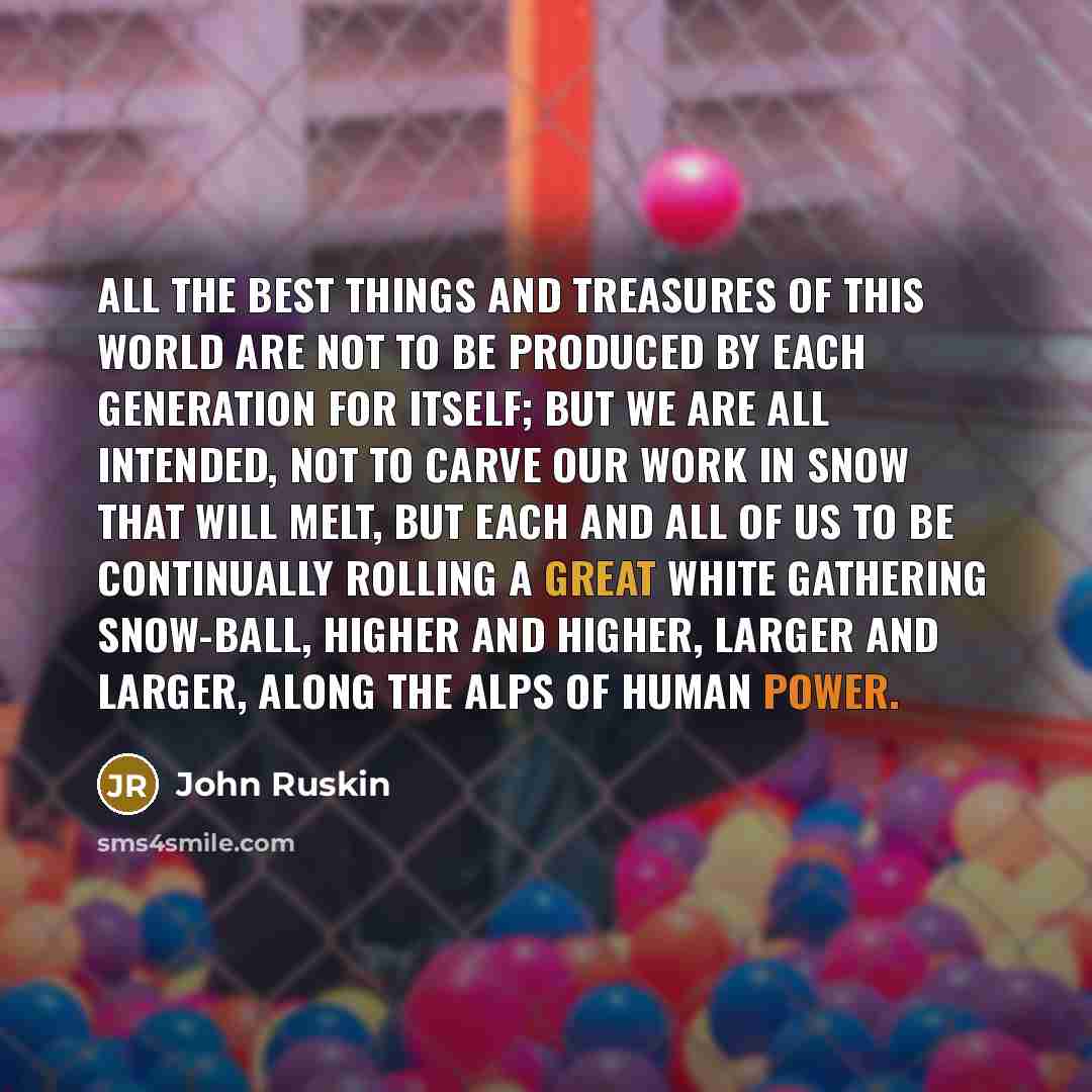 “All the best things and treasures of this world are…” quote by John Ruskin