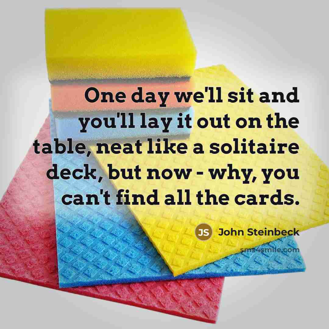 “One day we'll sit and you'll lay it out on…” quote by John Steinbeck