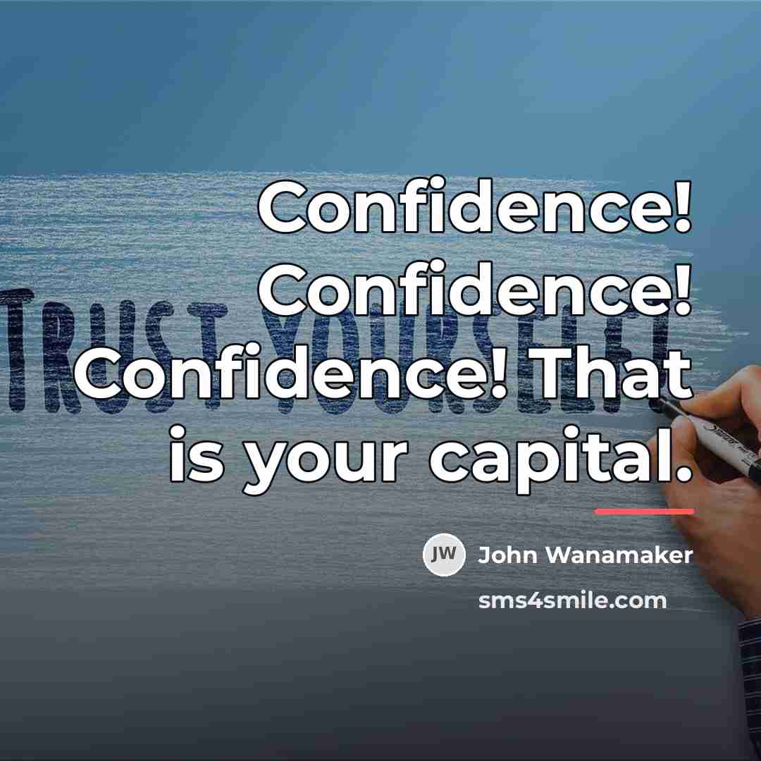 “Confidence! Confidence! Confidence! That is your capital.…” quote by John Wanamaker