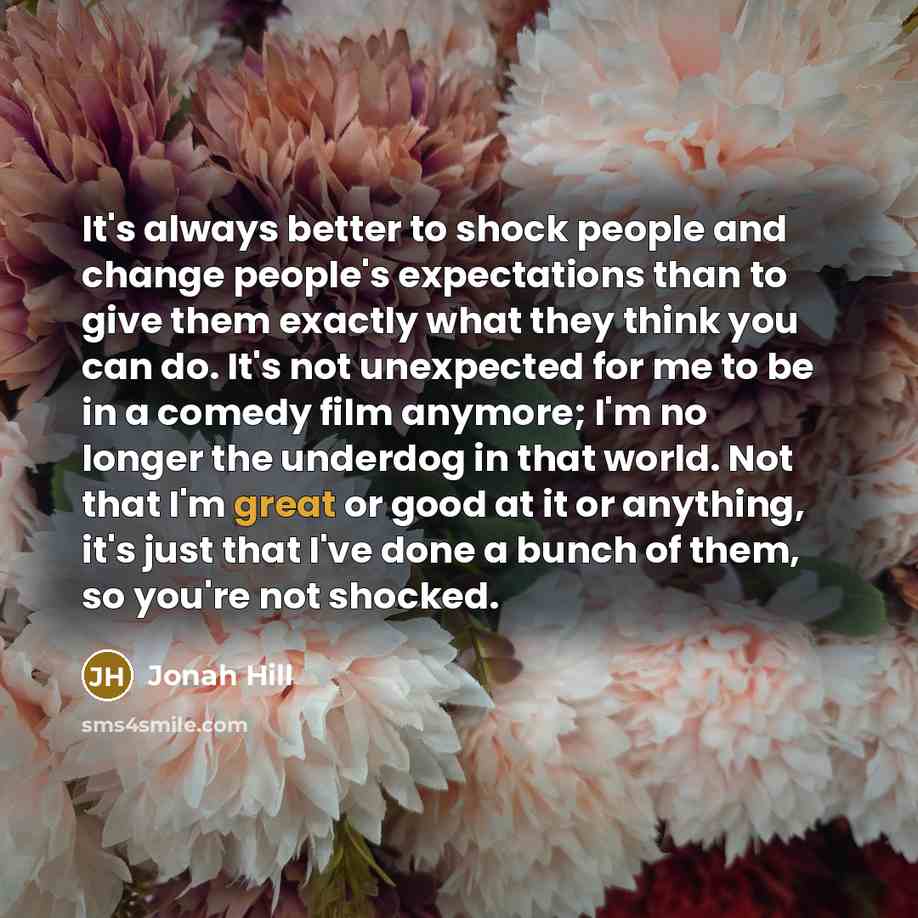 “It's always better to shock people and change people's expectations…” quote by Jonah Hill