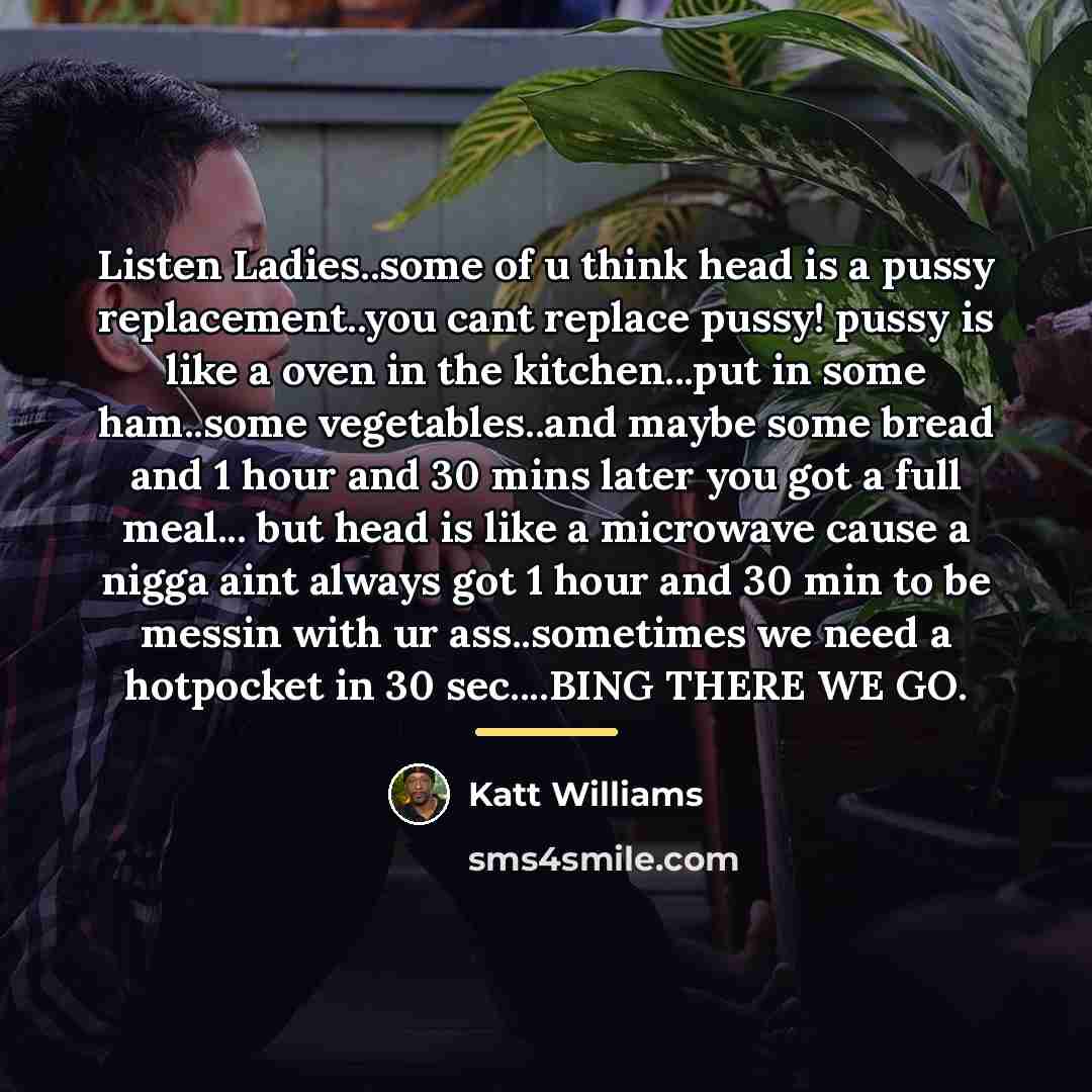 “Listen Ladies..some of u think head is a pussy replacement..you…” quote by Katt Williams