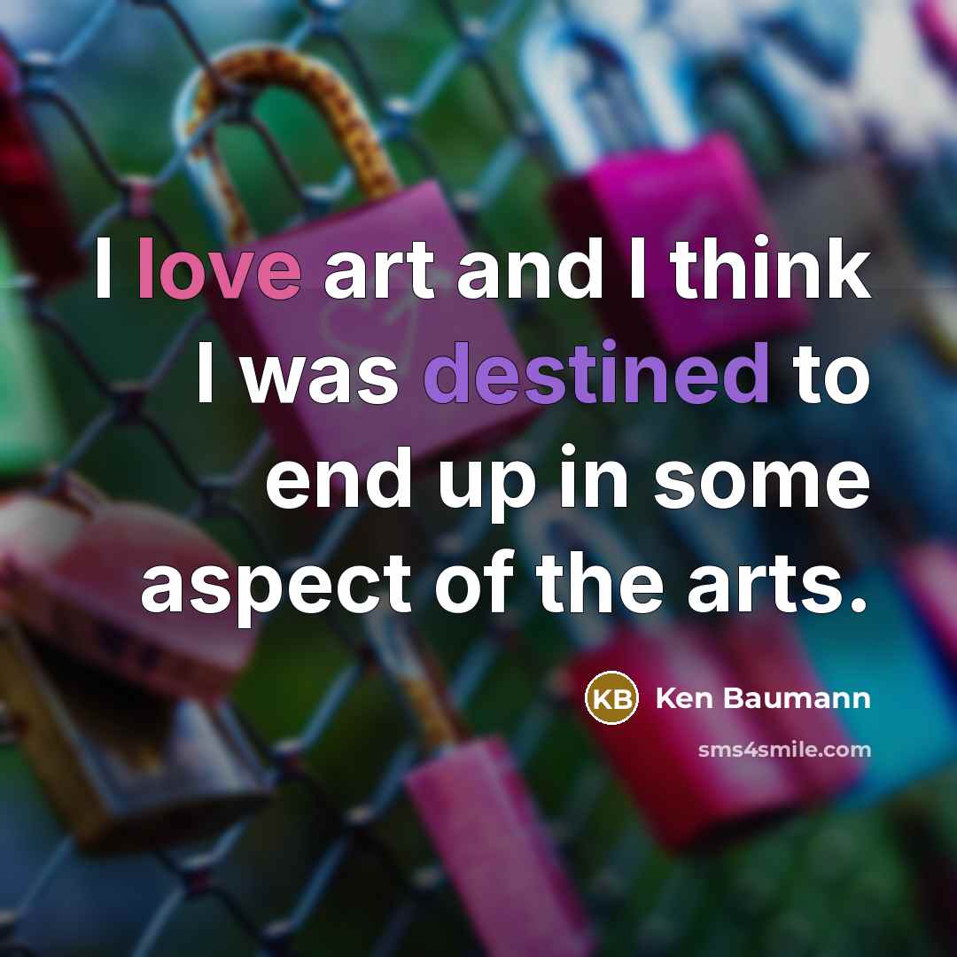 “I love art and I think I was destined to…” quote by Ken Baumann