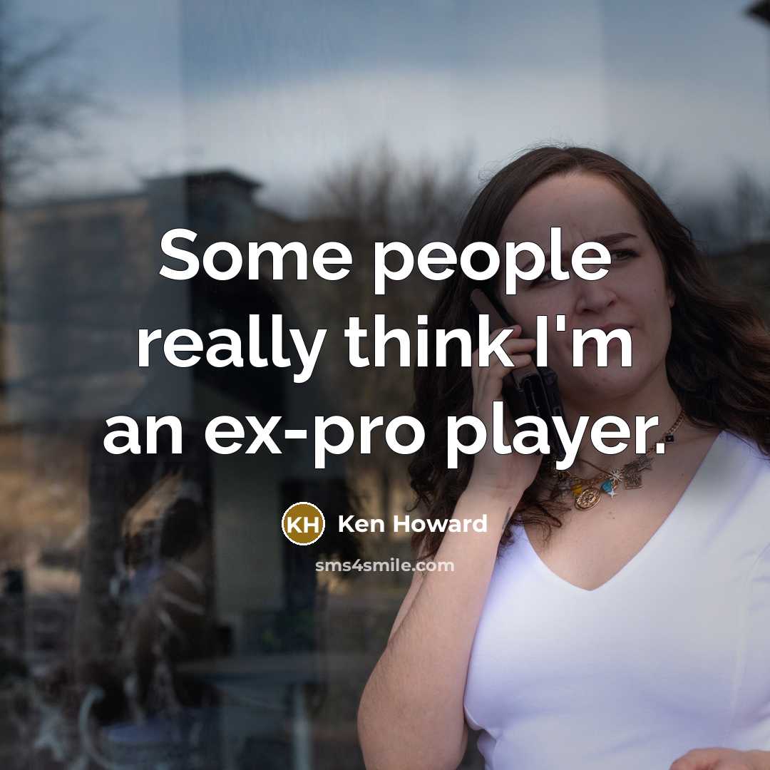 “Some people really think I'm an ex-pro player.…” quote by Ken Howard