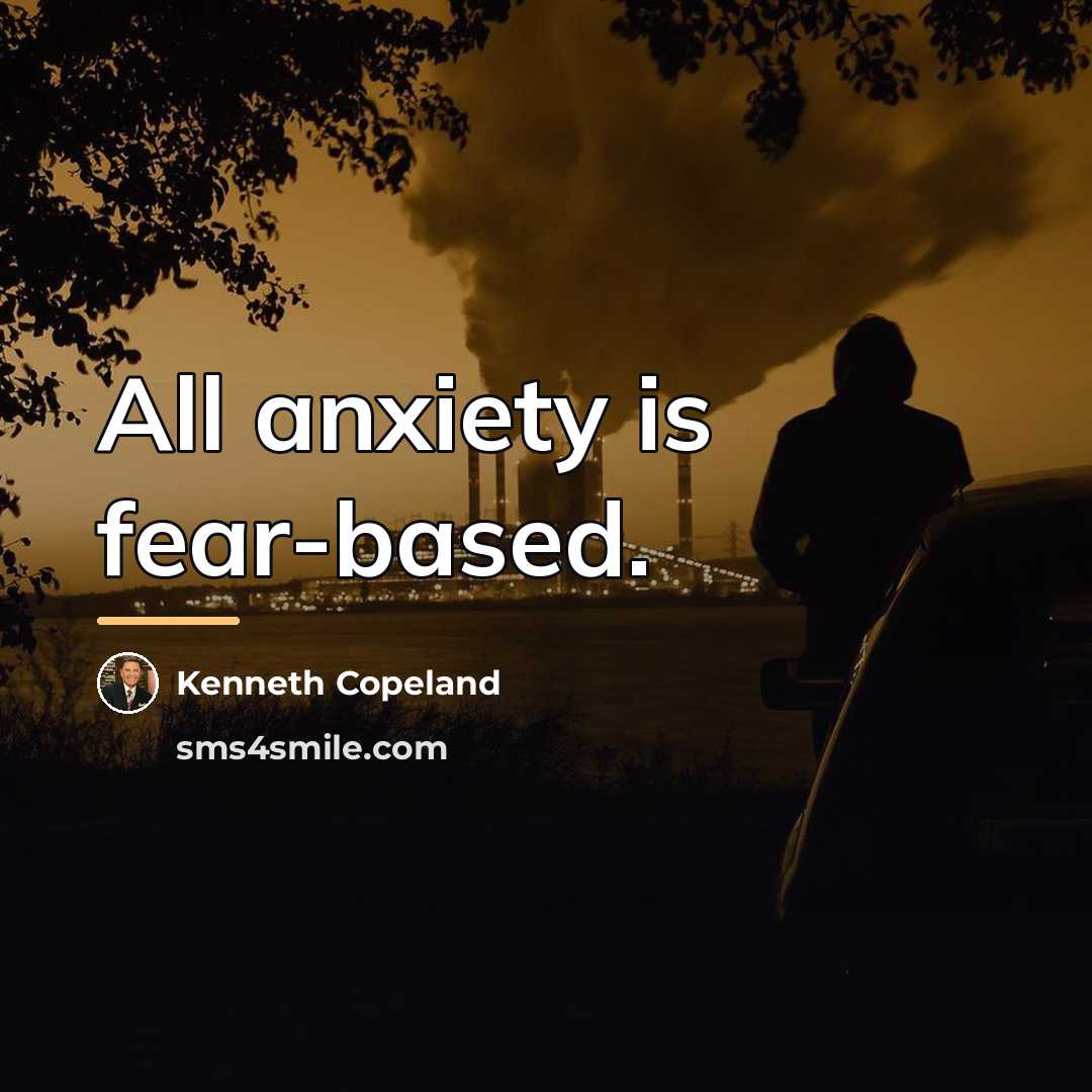 “All anxiety is fear-based.…” quote by Kenneth Copeland