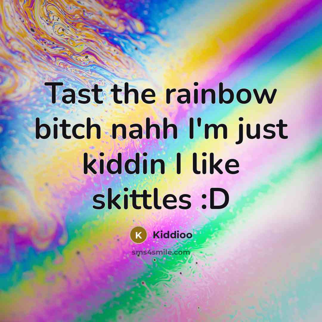 “Tast the rainbow bitch nahh I'm just kiddin I like skittles :D” quote by Kiddioo