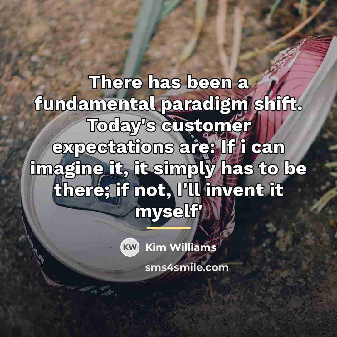“There has been a fundamental paradigm shift. Today's customer expectations…” quote by Kim Williams