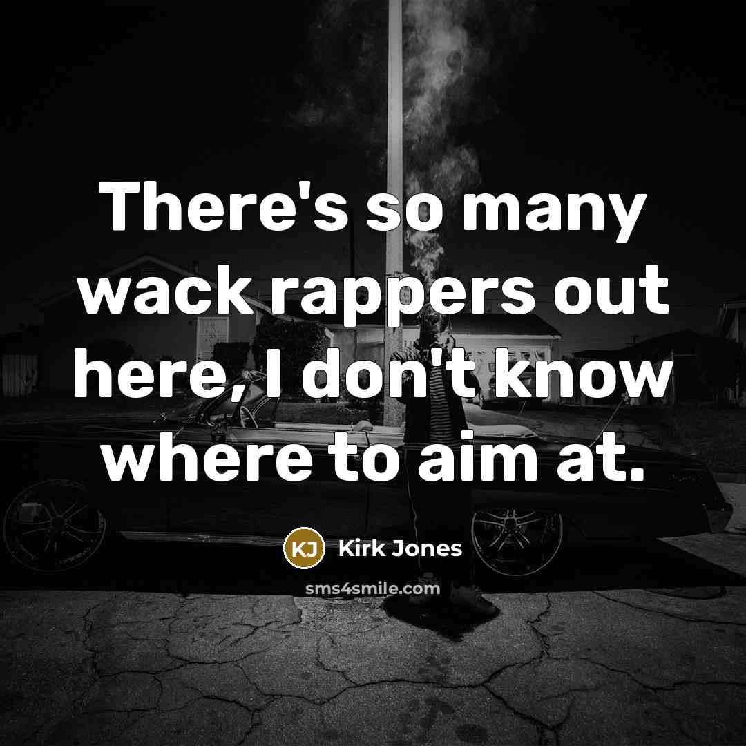 “There's so many wack rappers out here, I don't know…” quote by Kirk Jones