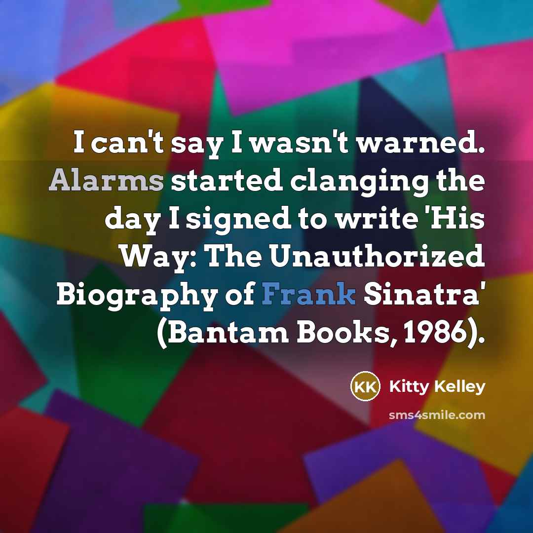 “I can't say I wasn't warned. Alarms started clanging the…” quote by Kitty Kelley
