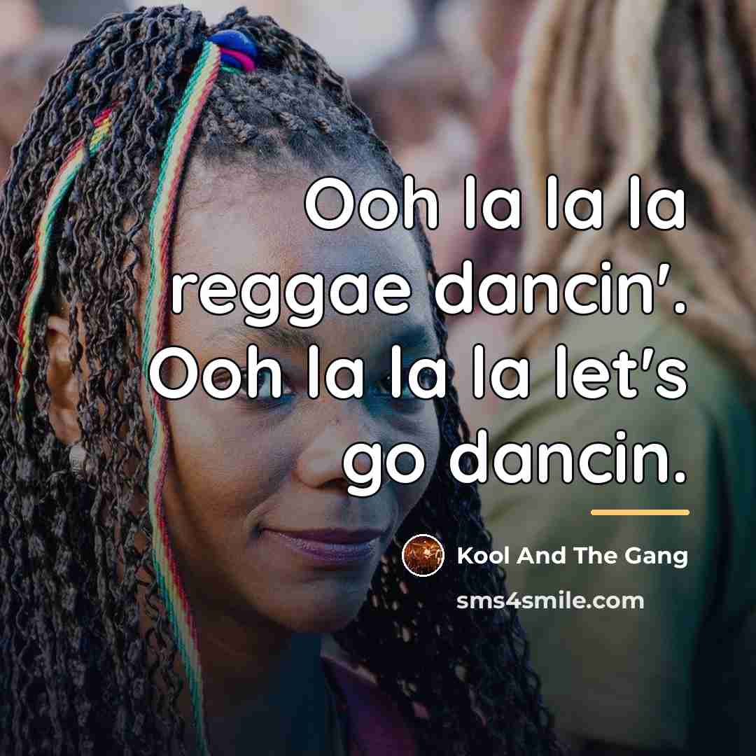“Ooh la la la reggae dancin'. Ooh la la la…” quote by Kool And The Gang