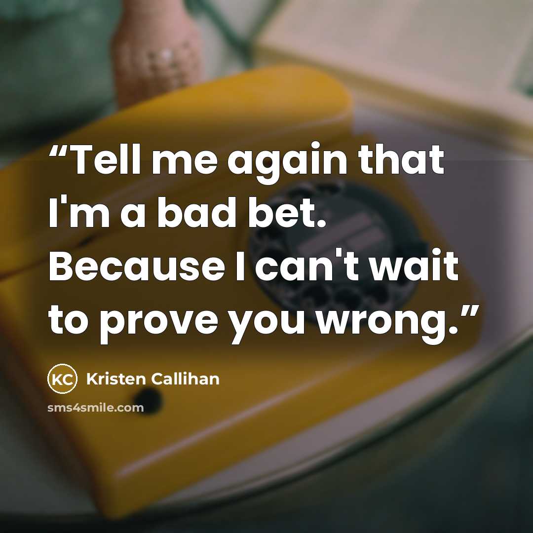 “Tell me again that I'm a bad bet. Because I can't wait to prove you wrong.” quote by Kristen Callihan