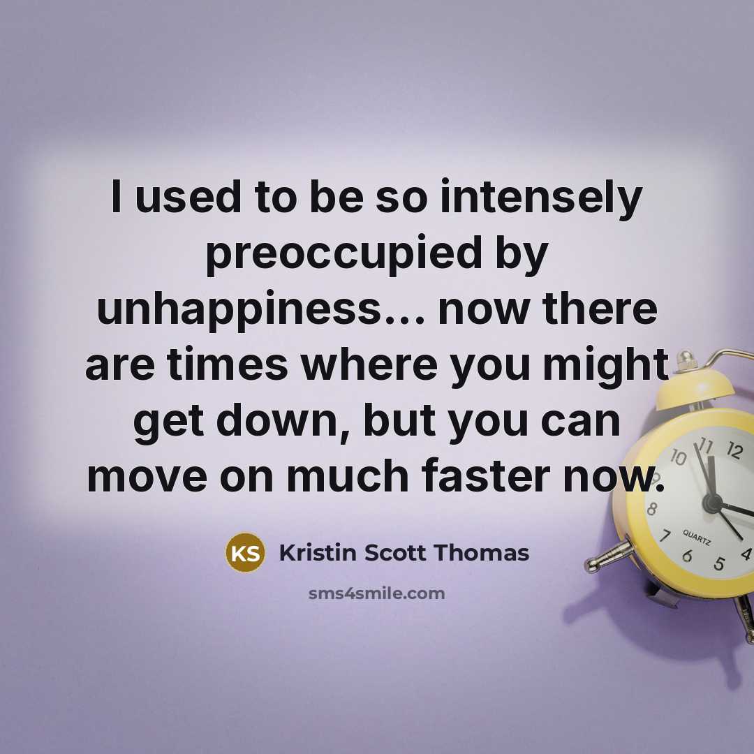 “I used to be so intensely preoccupied by unhappiness... now…” quote by Kristin Scott Thomas