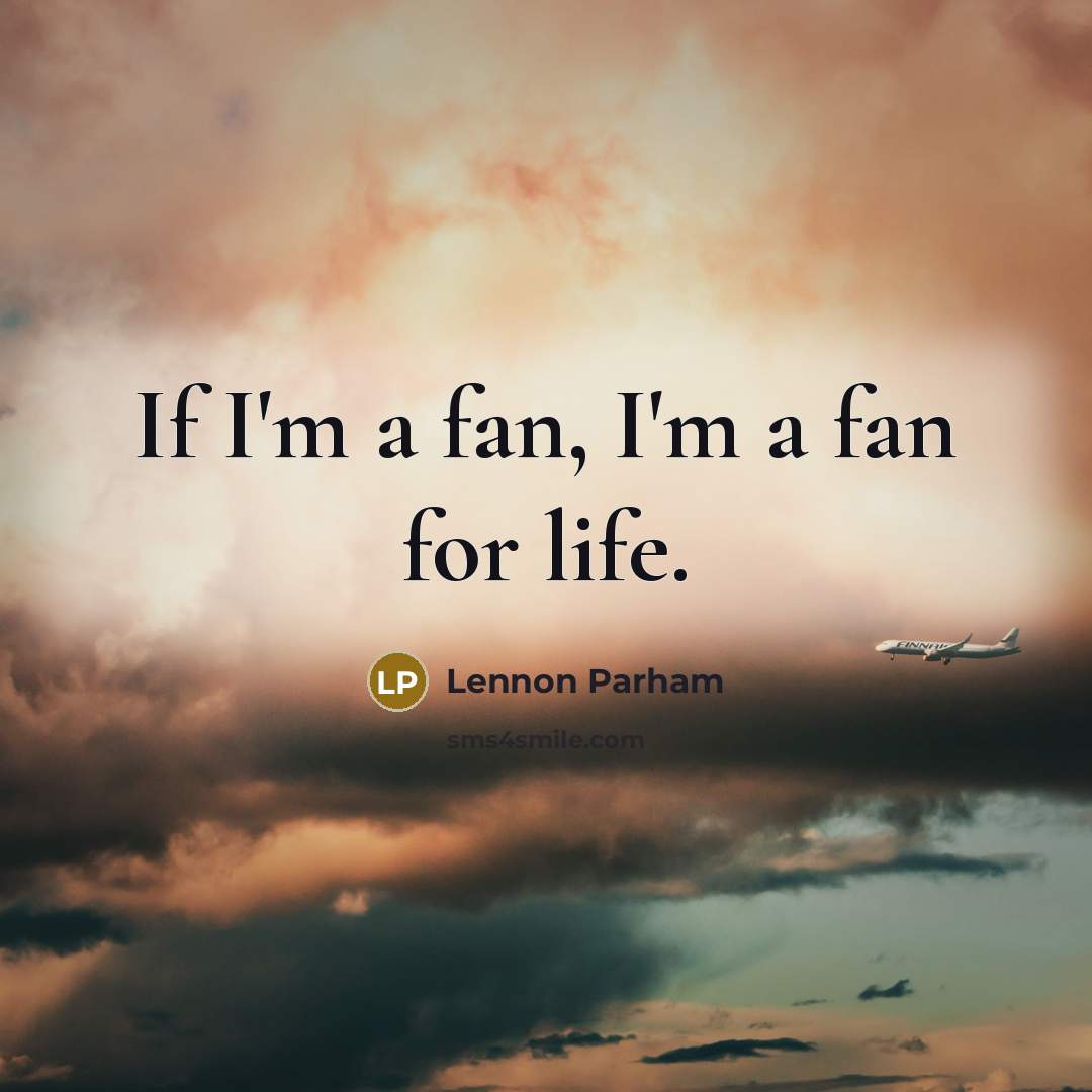 “If I'm a fan, I'm a fan for life.…” quote by Lennon Parham