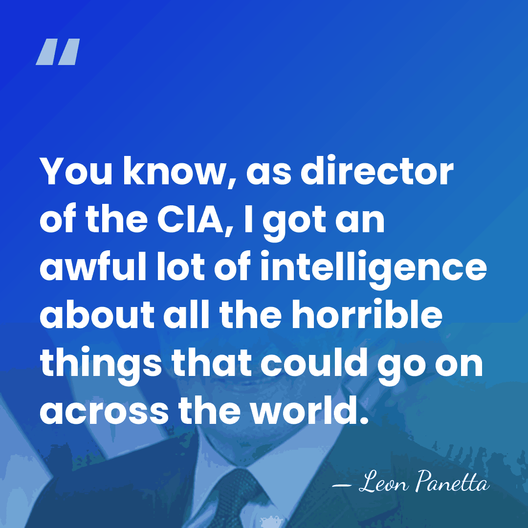 You know, as director of the CIA, I got an awful lot&hellip; - Leon Panetta
