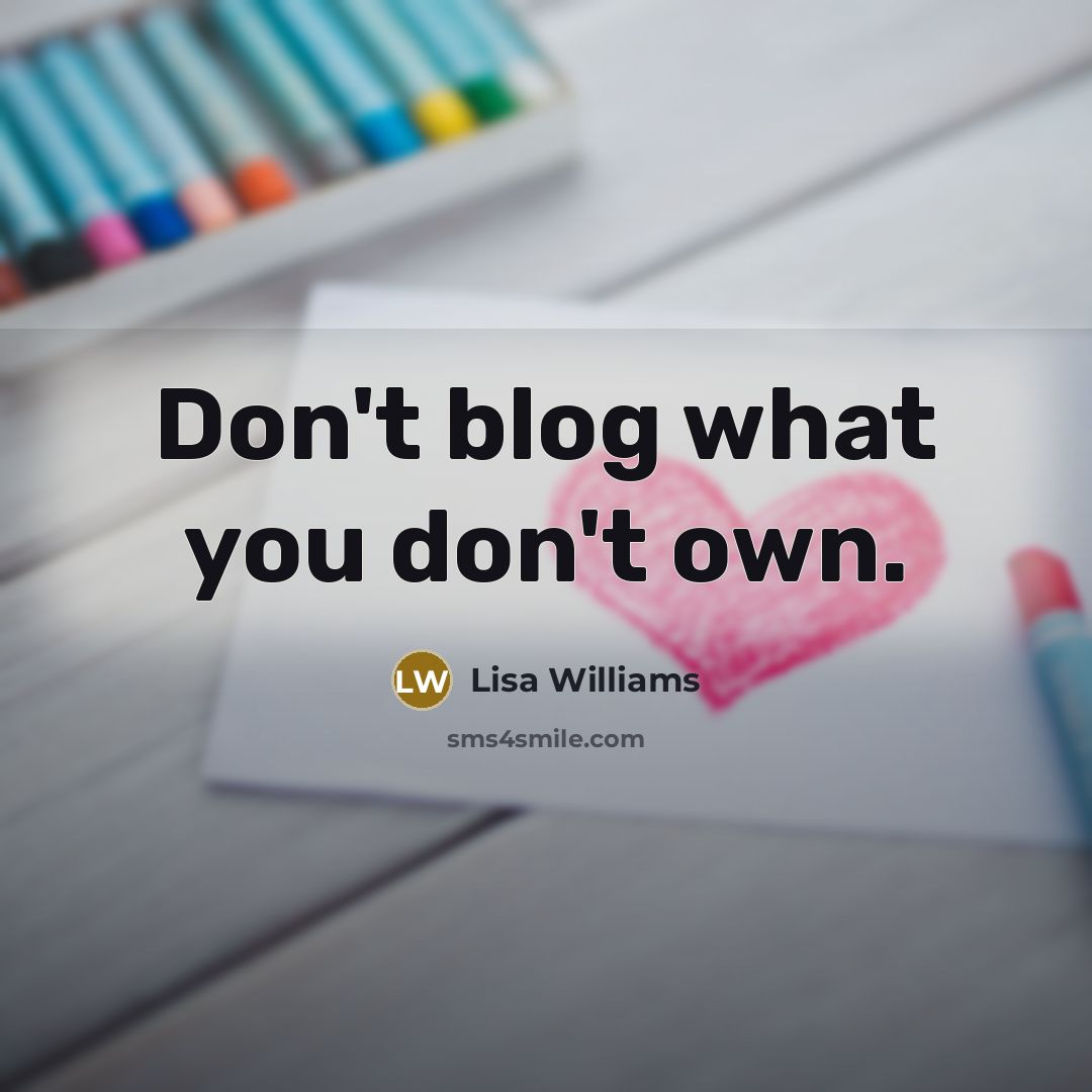 “Don't blog what you don't own.” quote by Lisa Williams