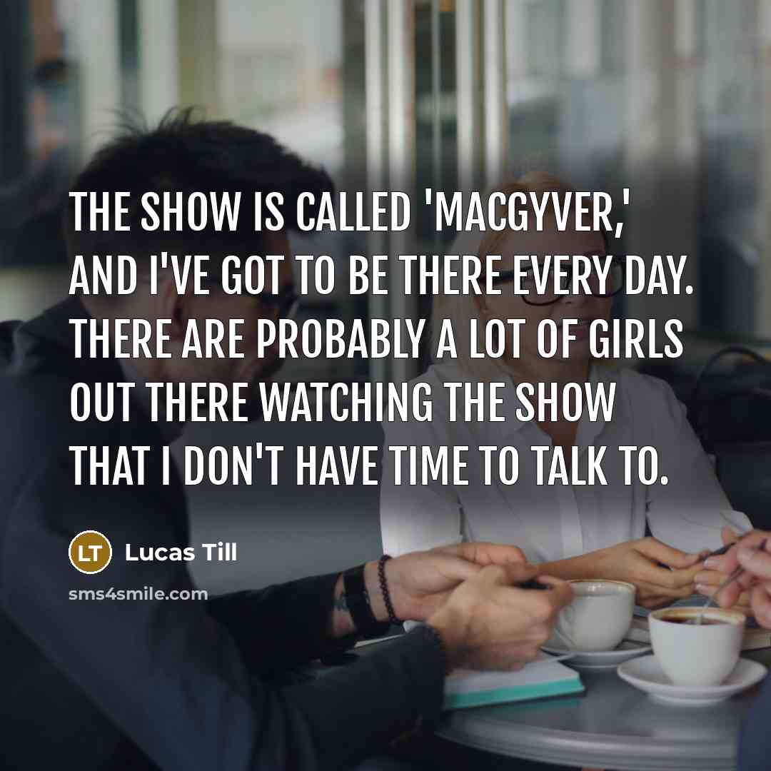 “The show is called 'MacGyver,' and I've got to be…” quote by Lucas Till
