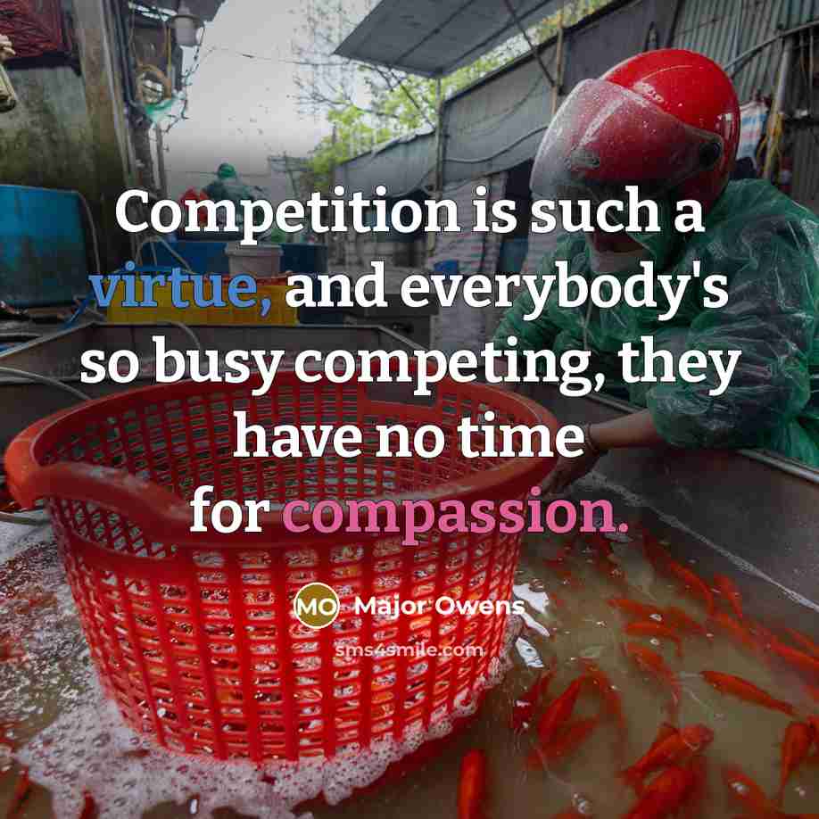 “Competition is such a virtue, and everybody's so busy competing,…” quote by Major Owens