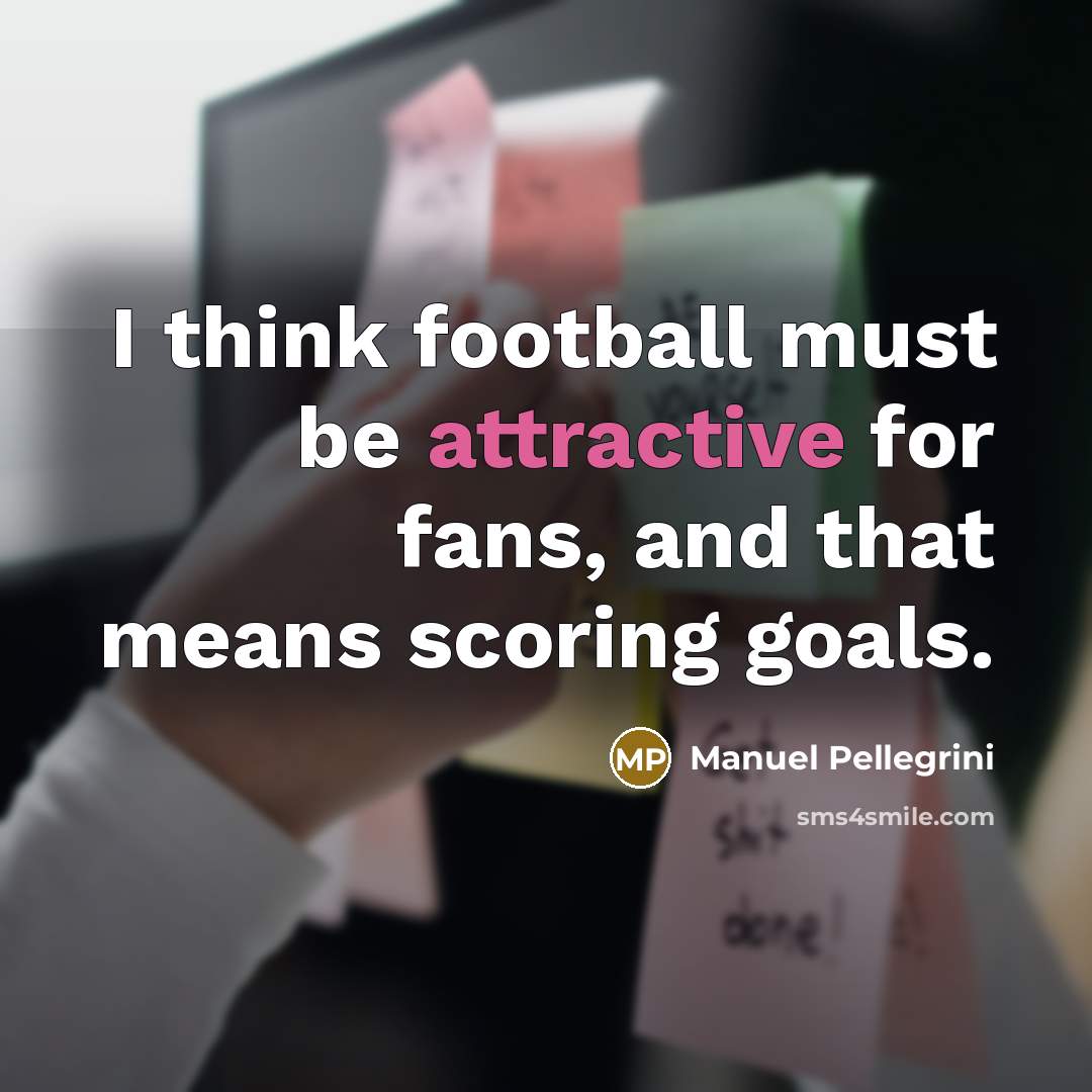 “I think football must be attractive for fans, and that…” quote by Manuel Pellegrini