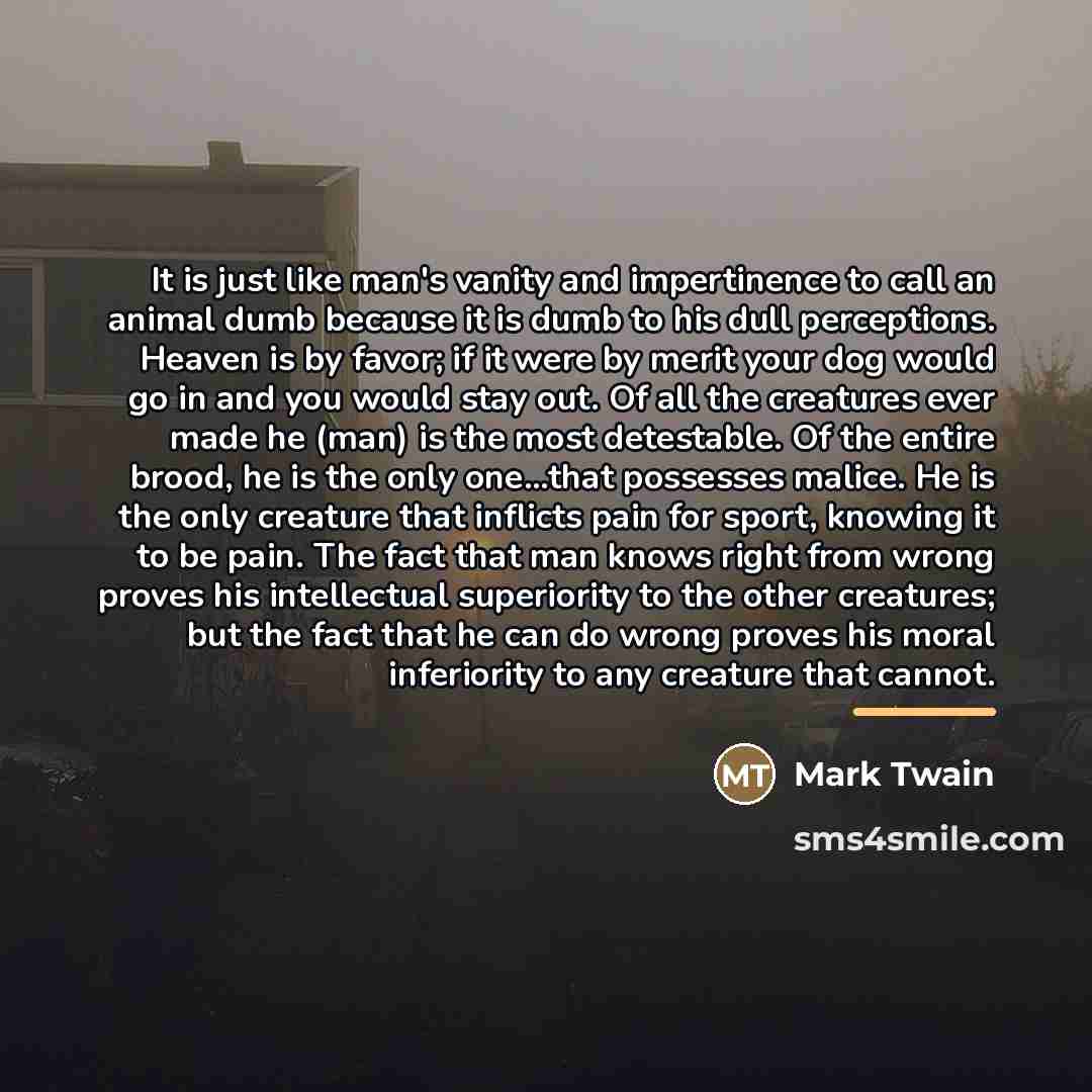 “It is just like man's vanity and impertinence to call…” quote by Mark Twain