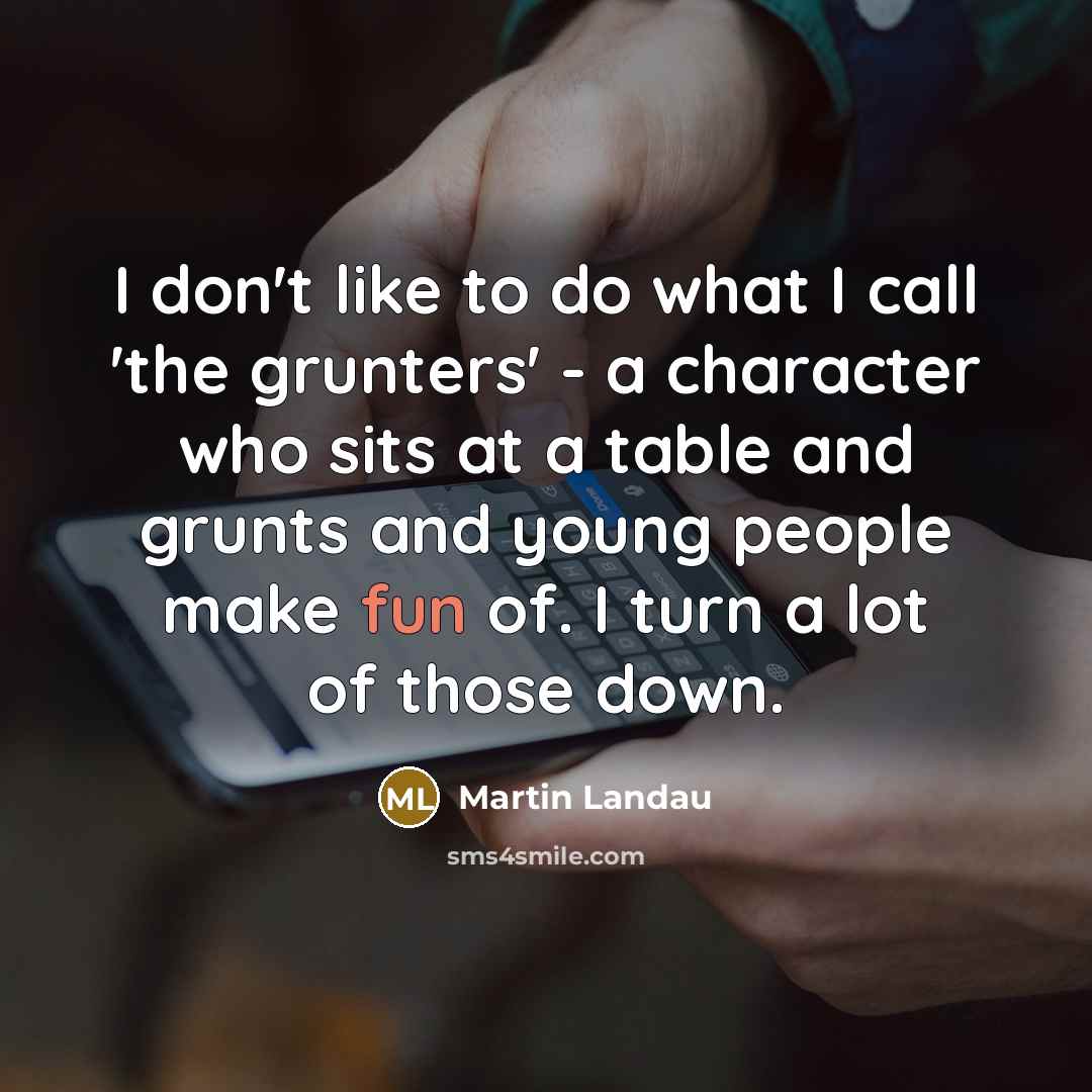 “I don't like to do what I call 'the grunters'…” quote by Martin Landau