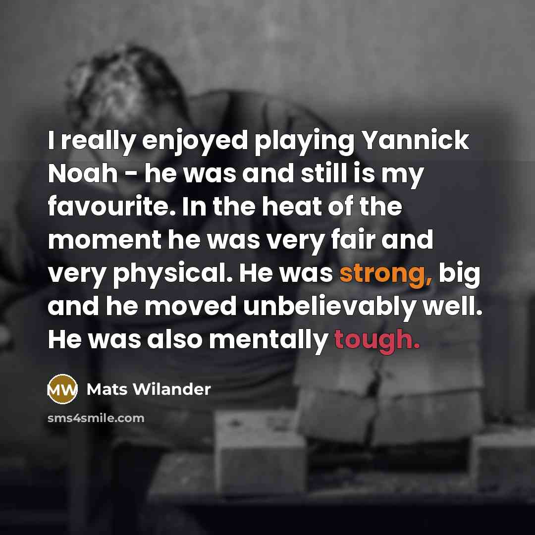 “I really enjoyed playing Yannick Noah - he was and…” quote by Mats Wilander