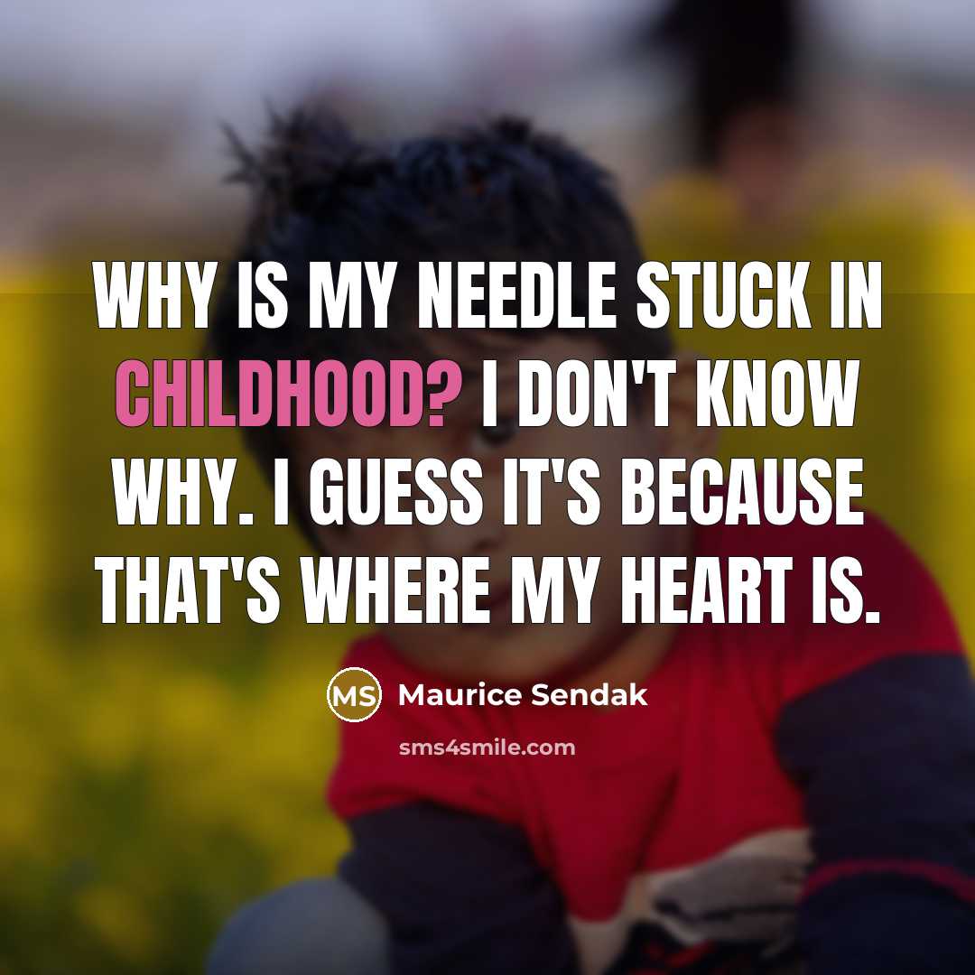 “Why is my needle stuck in childhood? I don't know…” quote by Maurice Sendak