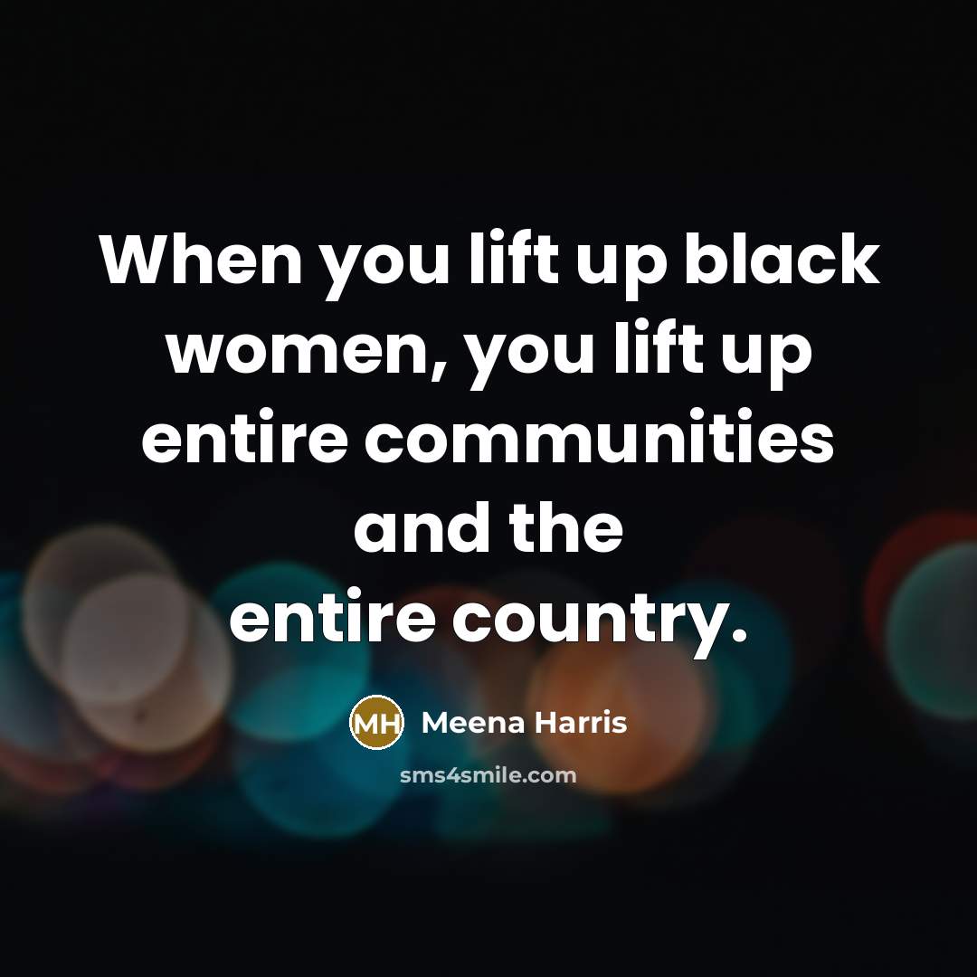 “When you lift up black women, you lift up entire…” quote by Meena Harris